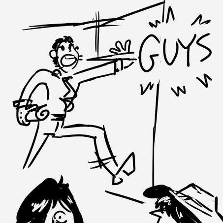 A sketch of a man slamming open a door and shouting &quot;GUYS&quot;